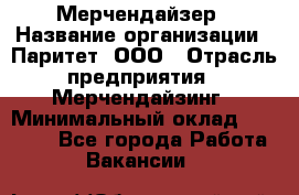 Мерчендайзер › Название организации ­ Паритет, ООО › Отрасль предприятия ­ Мерчендайзинг › Минимальный оклад ­ 28 000 - Все города Работа » Вакансии   